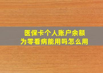 医保卡个人账户余额为零看病能用吗怎么用