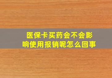 医保卡买药会不会影响使用报销呢怎么回事