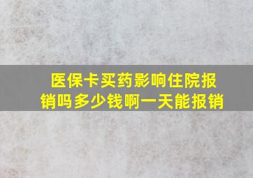 医保卡买药影响住院报销吗多少钱啊一天能报销