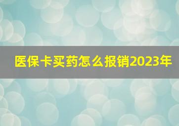 医保卡买药怎么报销2023年