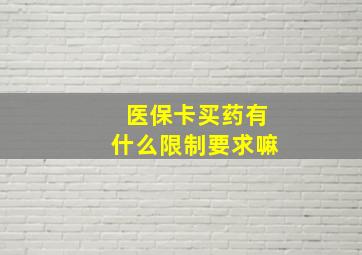 医保卡买药有什么限制要求嘛