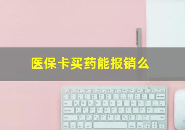 医保卡买药能报销么