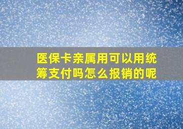 医保卡亲属用可以用统筹支付吗怎么报销的呢