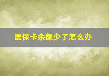 医保卡余额少了怎么办