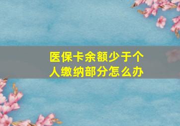 医保卡余额少于个人缴纳部分怎么办