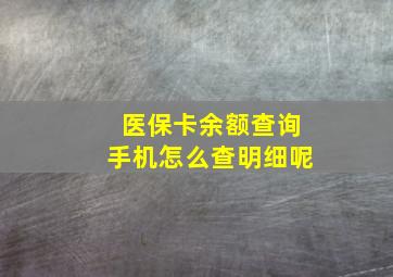 医保卡余额查询手机怎么查明细呢