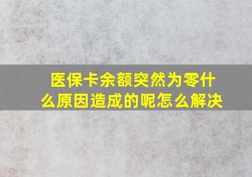 医保卡余额突然为零什么原因造成的呢怎么解决