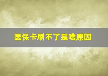 医保卡刷不了是啥原因