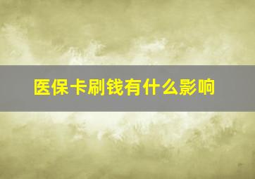 医保卡刷钱有什么影响