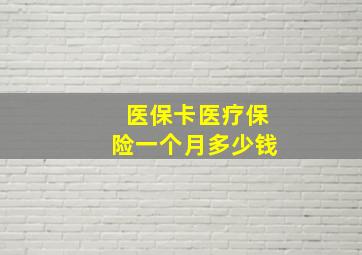 医保卡医疗保险一个月多少钱