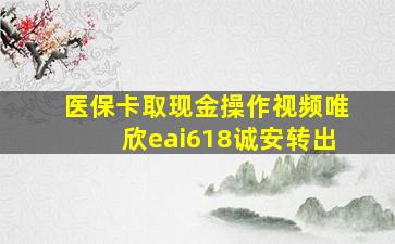 医保卡取现金操作视频唯欣eai618诚安转出