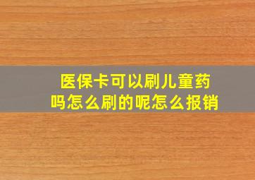 医保卡可以刷儿童药吗怎么刷的呢怎么报销