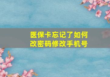 医保卡忘记了如何改密码修改手机号