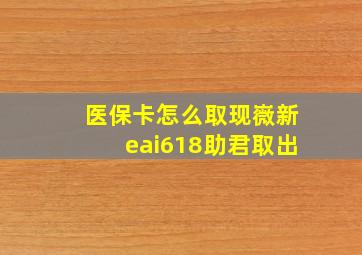 医保卡怎么取现嶶新eai618助君取出