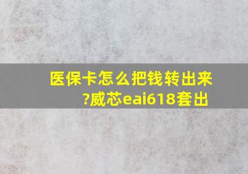 医保卡怎么把钱转出来?威芯eai618套出