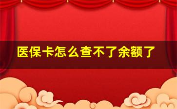 医保卡怎么查不了余额了