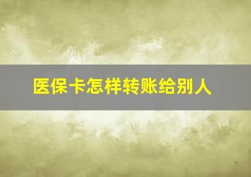 医保卡怎样转账给别人