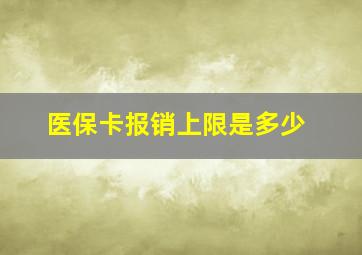 医保卡报销上限是多少