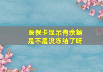 医保卡显示有余额是不是没冻结了呀