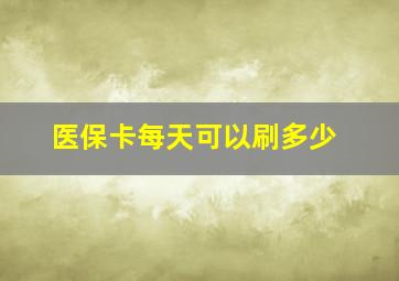 医保卡每天可以刷多少