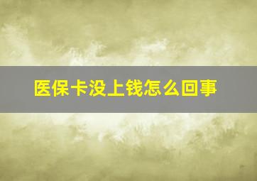 医保卡没上钱怎么回事