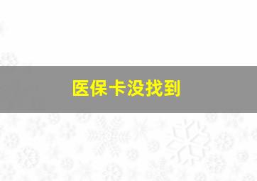 医保卡没找到