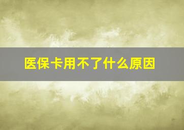 医保卡用不了什么原因