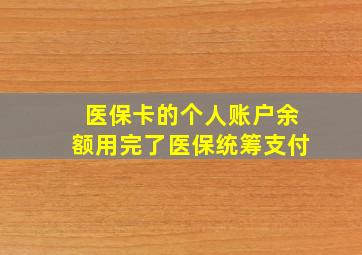 医保卡的个人账户余额用完了医保统筹支付