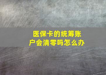 医保卡的统筹账户会清零吗怎么办