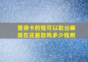 医保卡的钱可以取出嘛现在还能取吗多少钱啊