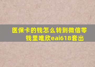 医保卡的钱怎么转到微信零钱里唯欣eai618套出