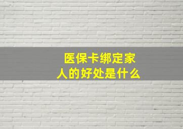 医保卡绑定家人的好处是什么