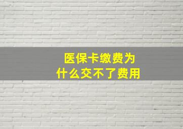 医保卡缴费为什么交不了费用