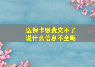 医保卡缴费交不了说什么信息不全呢