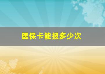 医保卡能报多少次