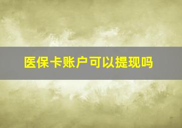 医保卡账户可以提现吗