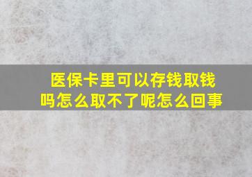 医保卡里可以存钱取钱吗怎么取不了呢怎么回事