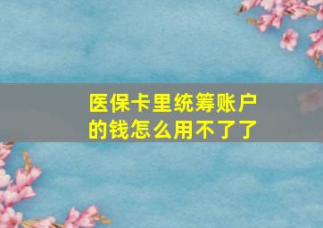 医保卡里统筹账户的钱怎么用不了了