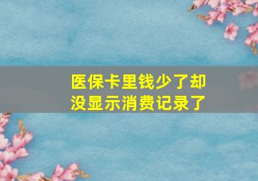 医保卡里钱少了却没显示消费记录了