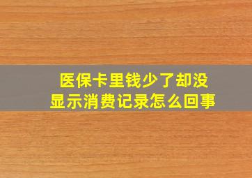 医保卡里钱少了却没显示消费记录怎么回事