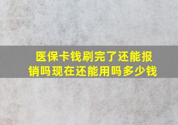 医保卡钱刷完了还能报销吗现在还能用吗多少钱