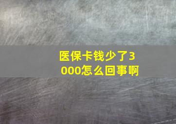 医保卡钱少了3000怎么回事啊