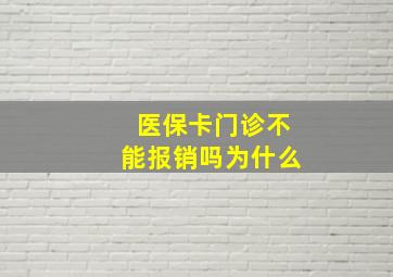 医保卡门诊不能报销吗为什么