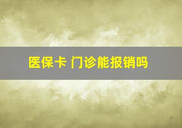 医保卡 门诊能报销吗