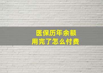 医保历年余额用完了怎么付费