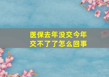 医保去年没交今年交不了了怎么回事