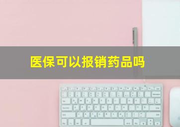 医保可以报销药品吗