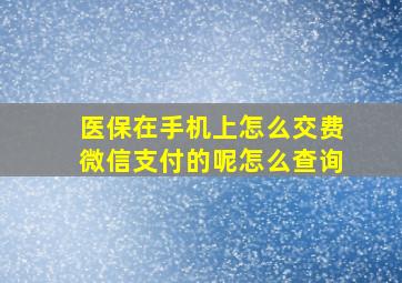 医保在手机上怎么交费微信支付的呢怎么查询