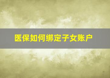 医保如何绑定子女账户