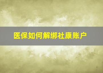 医保如何解绑社康账户